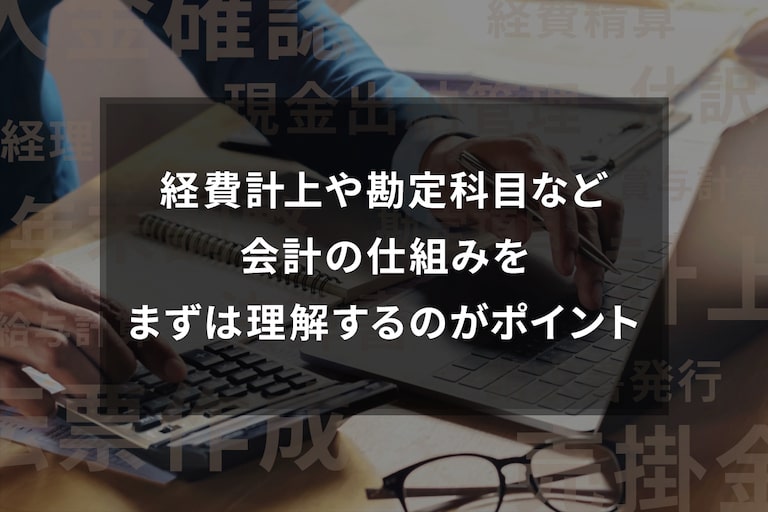 経費計上や勘定科目など会計の仕組みをまずは理解するのがポイント